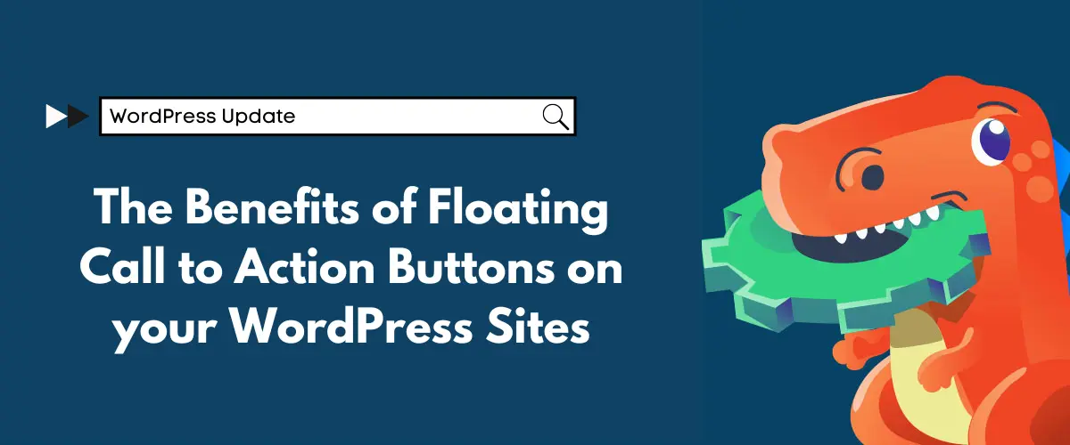 The Benefits of Floating Call to Action Buttons on your WordPress Sites