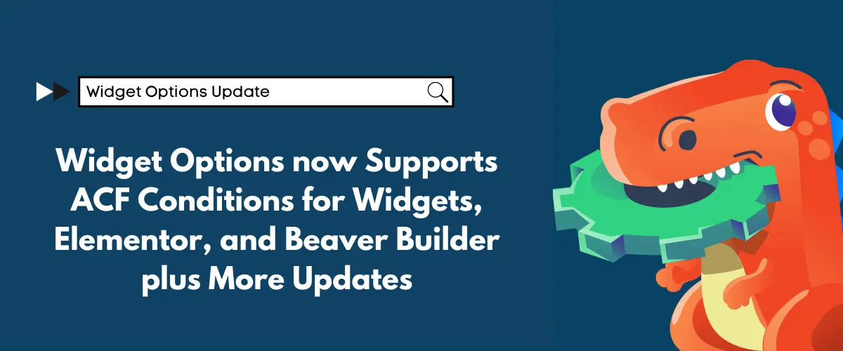 Widget Options now Supports ACF Conditions for Widgets, Elementor, and Beaver Builder plus More Updates