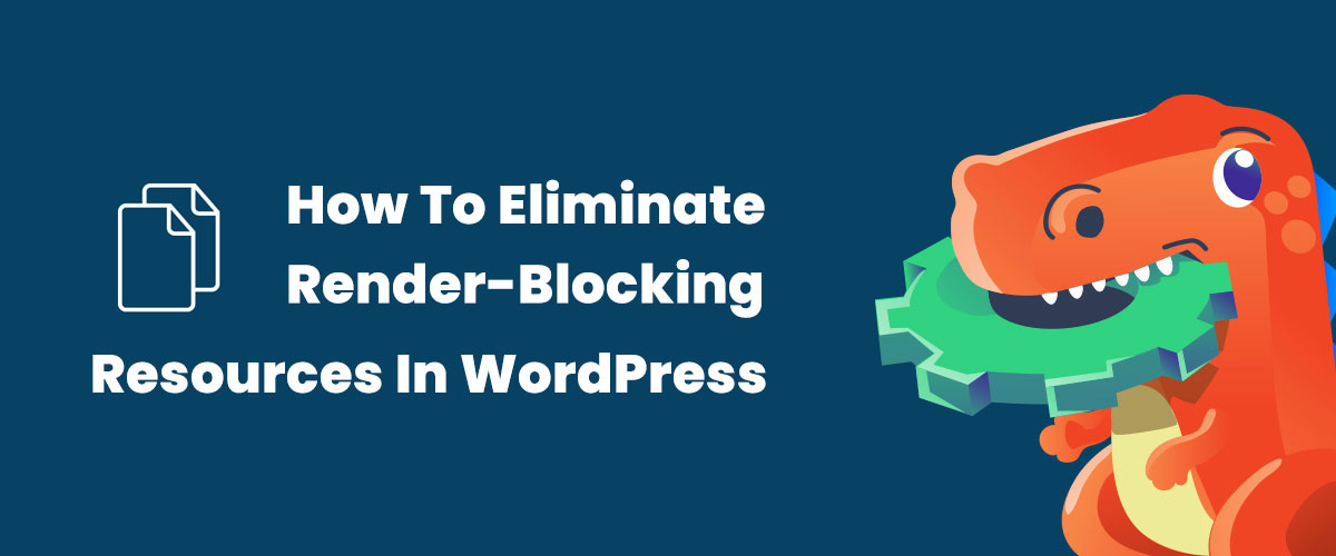 How To Eliminate Render-Blocking Resources In WordPress